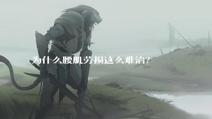 为什么腰肌劳损这么难治？