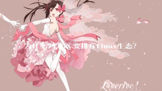 为什么鸿蒙PC要排斥Linux生态？